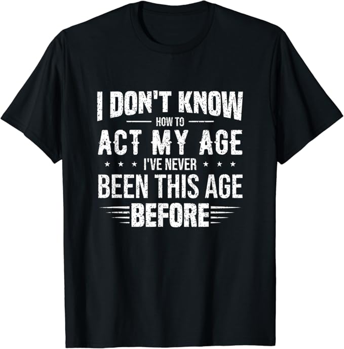 Funny Act My Age Quote, I Don't Know How To Act My Age TShirt Amazon